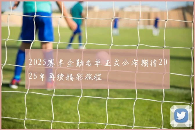 2025赛季全勤名单正式公布期待2026年再续精彩旅程